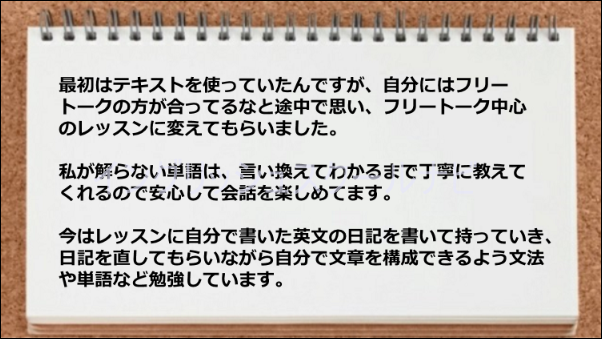 フリートークレッスンでは会話を楽しめるようになった。また英文日記の添削をしてもらっています。
