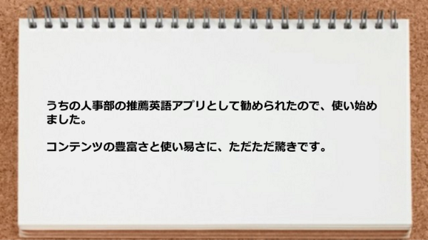 人事部の推薦英語アプリとして勧められたのですが、コンテンツの豊富さと使い易さに驚きです。

