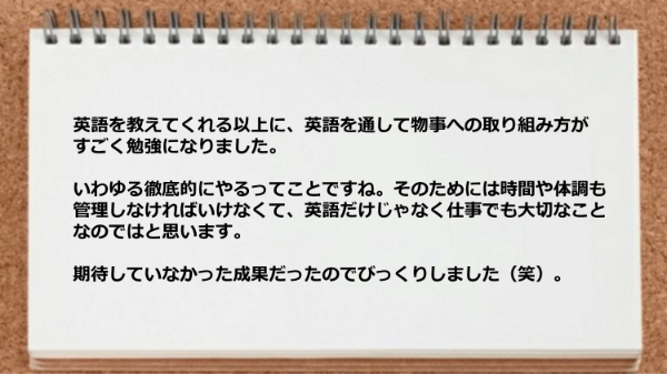 英語を教えてくれる以上に英語を通して物事への取り組み方が勉強になりました。

