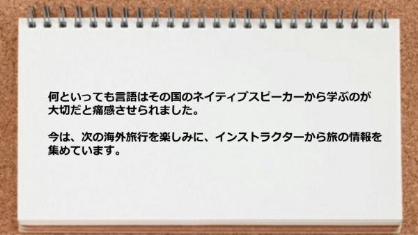 何といっても言語はその国のネイティブスピーカーから学ぶのが大切だと痛感させられました
