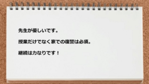 先生が優しいです。授業だけでなく家での復讐は必須。継続は力なりです