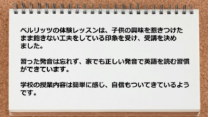 ベルリッツの体験レッスンは子供の興味を惹きつけて飽きない工夫をしています。 学校の授業は簡単に感じて自信もついてきています。